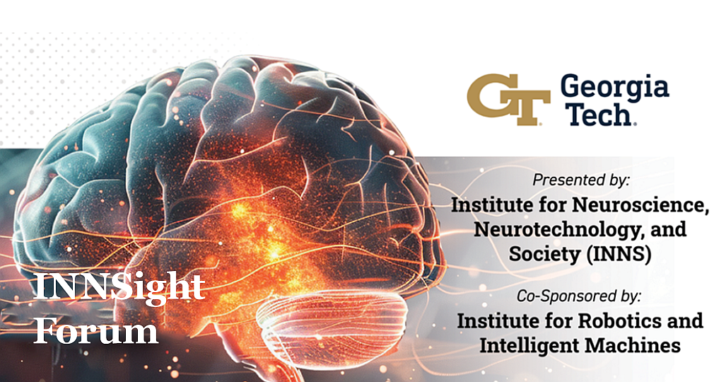 INNSight Forum, presented by Georgia Tech’s Institute for Neuroscience, Neurotechnology, and Society (INNS) and co-sponsored by the Institute for Robotics and Intelligent Machines, with an illuminated brain graphic.